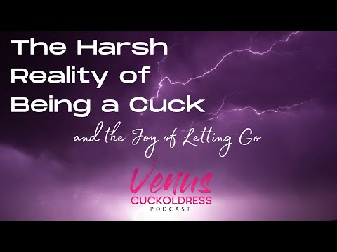 The harsh reality of being a cuck and the joy of letting go.