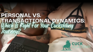 Personal vs. Transactional Dynamics: Which Is Right for Your Cuckolding Journey?